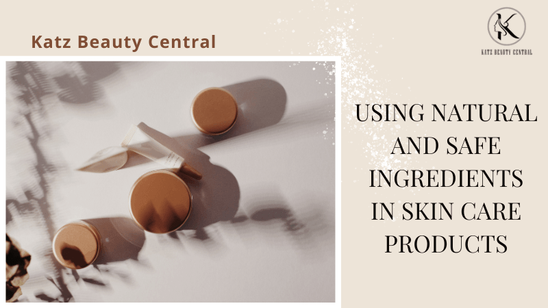 USING NATURAL AND SAFE INGREDIENTS IN SKIN CARE PRODUCTS