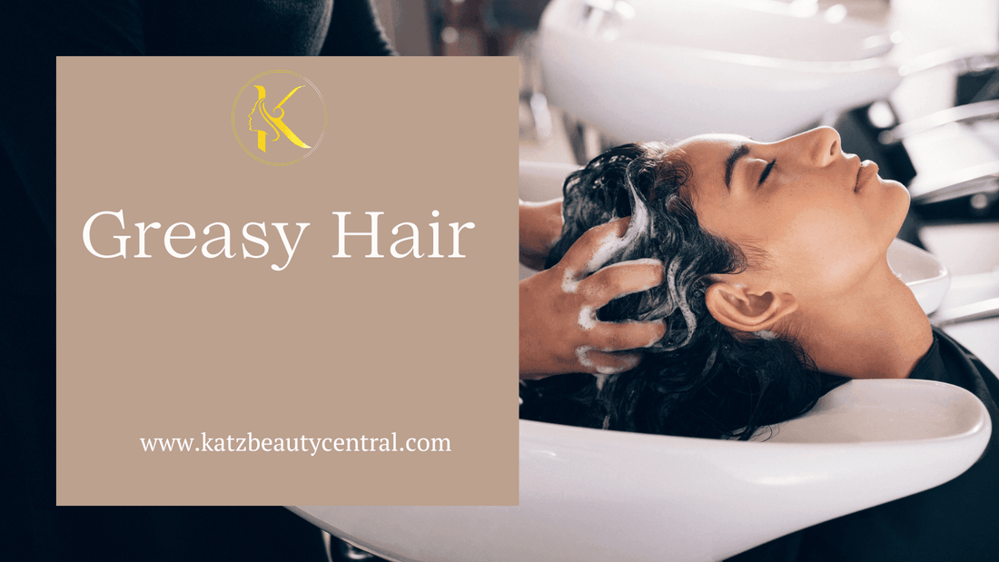 Beat Greasy Hair with These Simple Tips - Katz Beauty